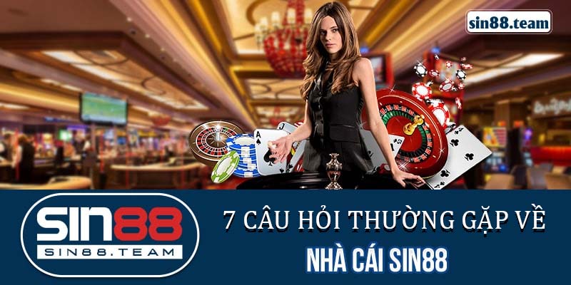 Tổng Hợp 7 Câu Hỏi Thường Gặp Về Nhà Cái Sin88