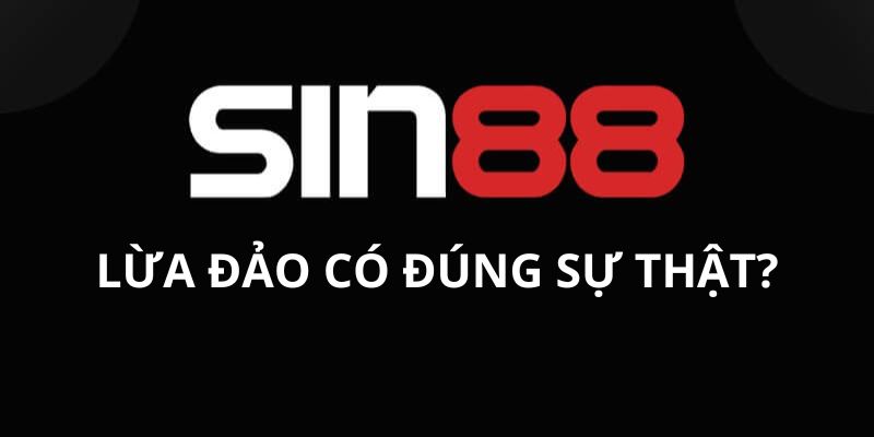 Những nguyên nhân gây ra tin đồn nhà cái Sin88 đang lừa đảo